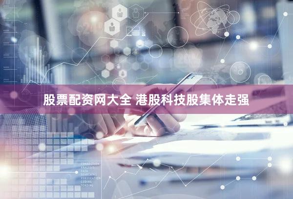 股票配资网大全 港股科技股集体走强