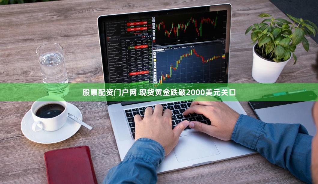 股票配资门户网 现货黄金跌破2000美元关口