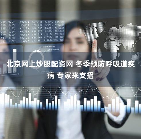 北京网上炒股配资网 冬季预防呼吸道疾病 专家来支招