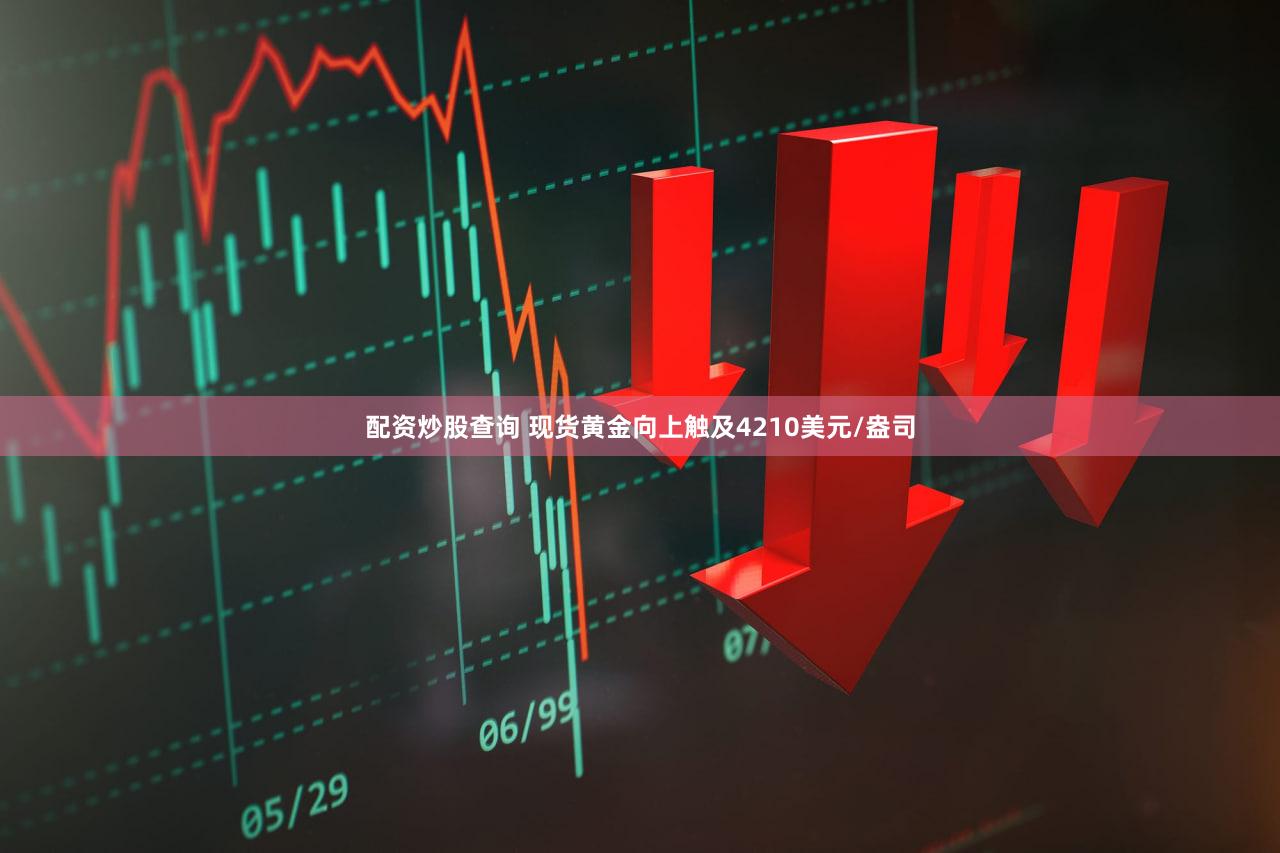 配资炒股查询 现货黄金向上触及4210美元/盎司