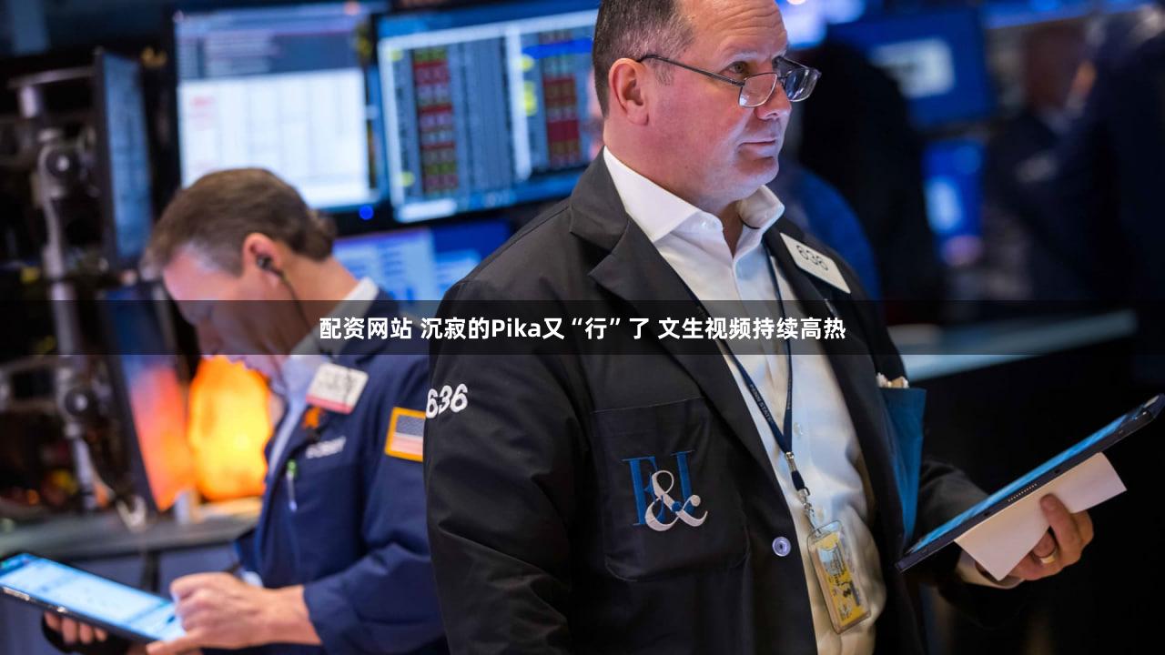 配资网站 沉寂的Pika又“行”了 文生视频持续高热