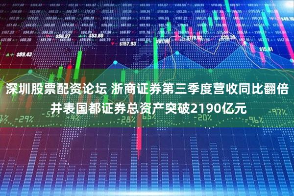 深圳股票配资论坛 浙商证券第三季度营收同比翻倍 并表国都证券总资产突破2190亿元