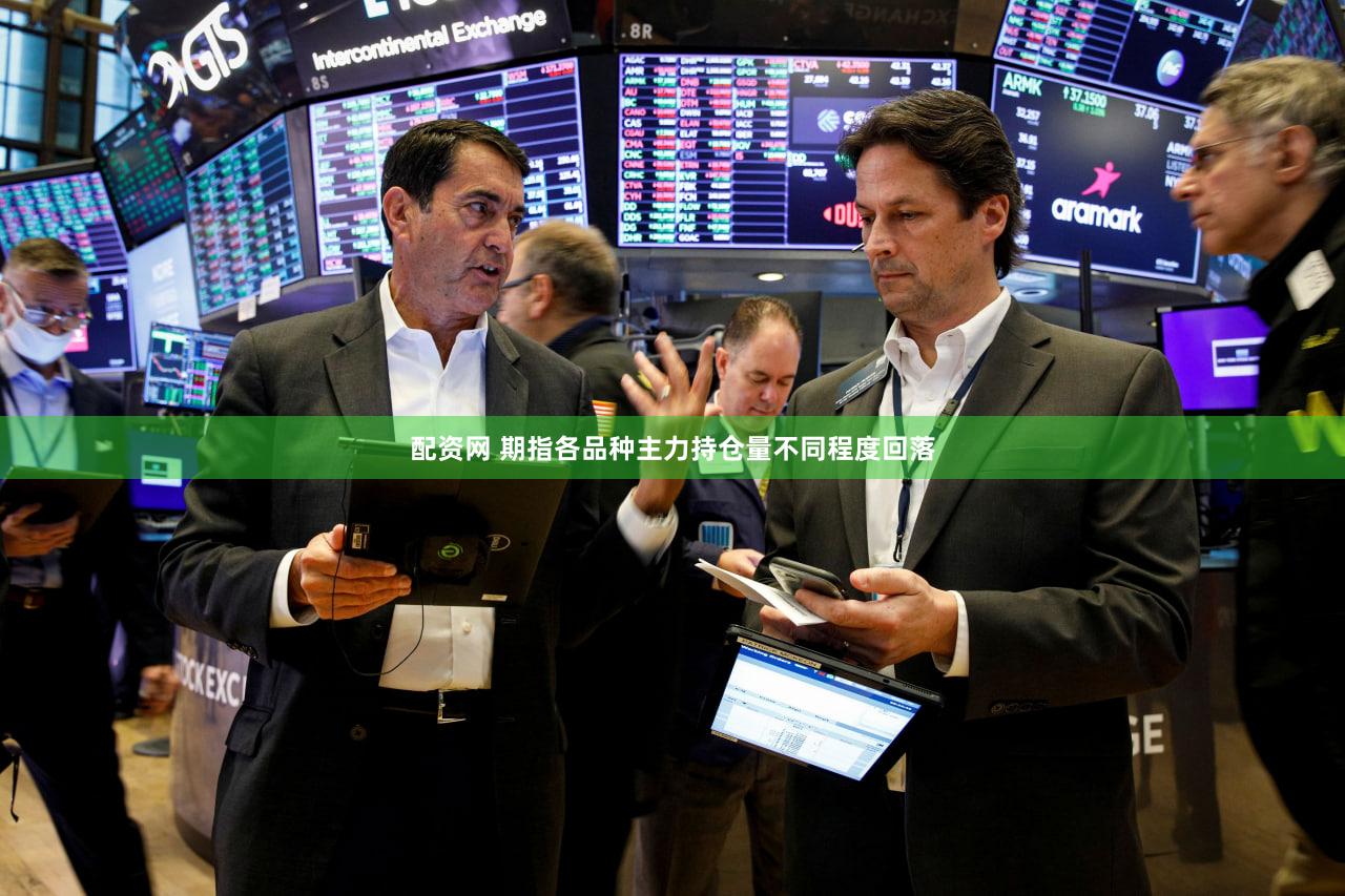 配资网 期指各品种主力持仓量不同程度回落