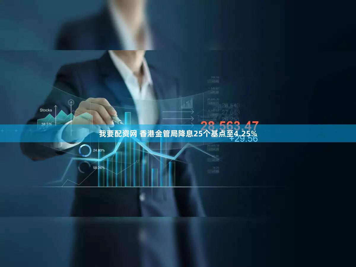 我要配资网 香港金管局降息25个基点至4.25%
