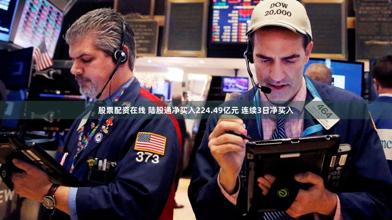 股票配资在线 陆股通净买入224.49亿元 连续3日净买入